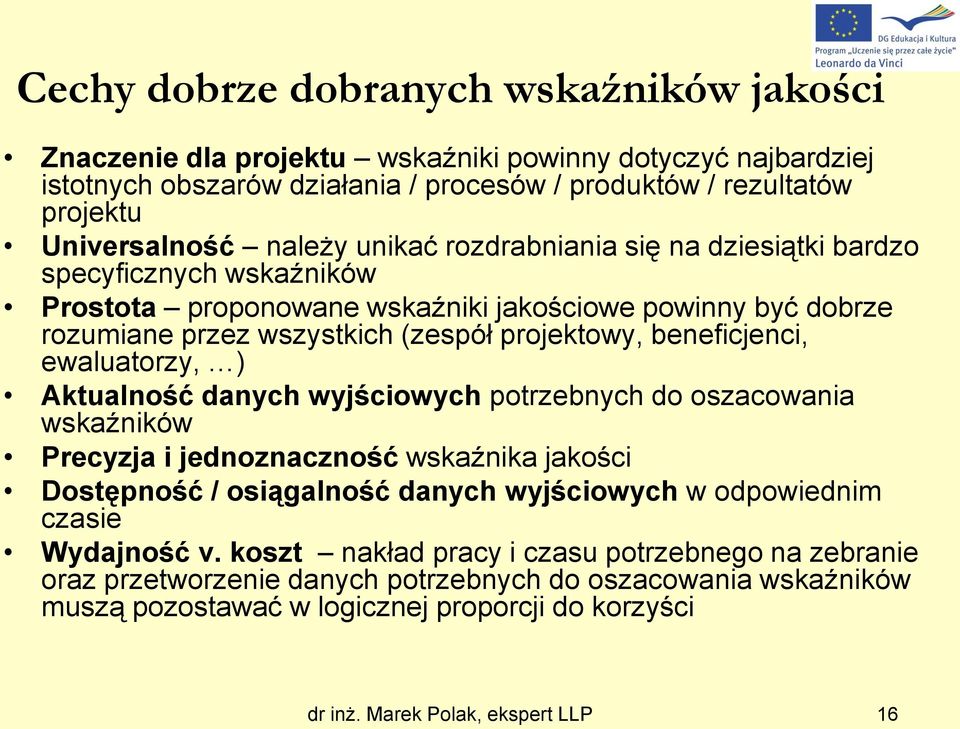 beneficjenci, ewaluatorzy, ) Aktualność danych wyjściowych potrzebnych do oszacowania wskaźników Precyzja i jednoznaczność wskaźnika jakości Dostępność / osiągalność danych wyjściowych w