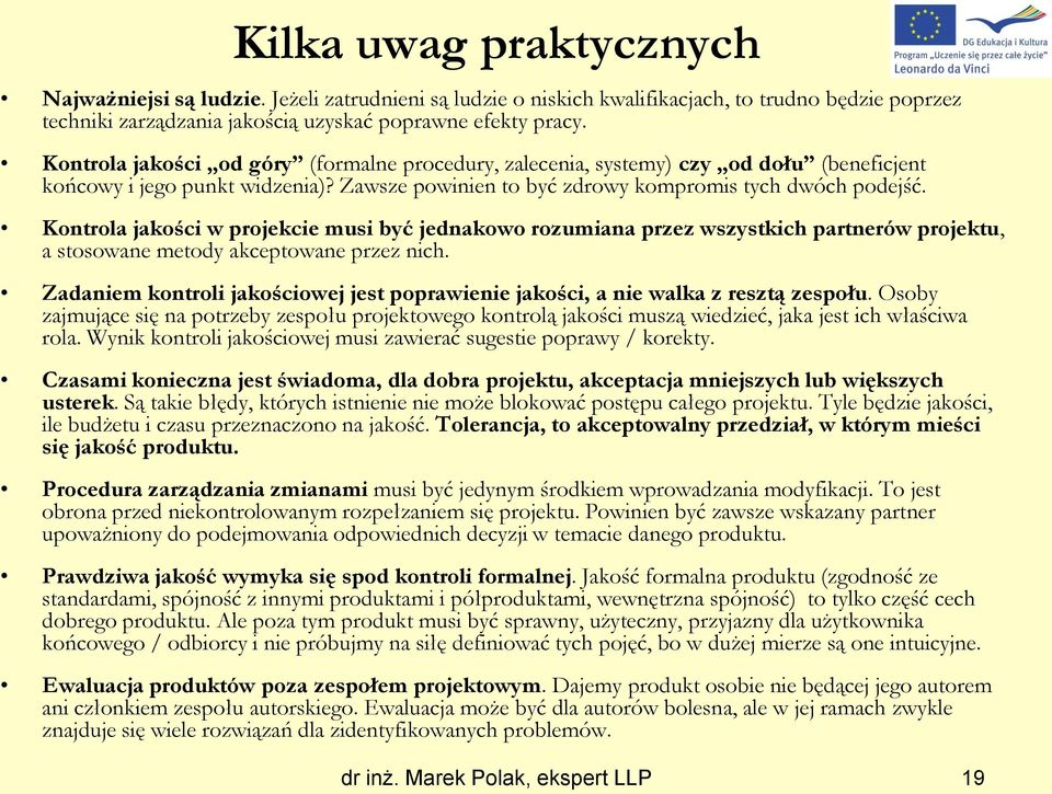 Kontrola jakości w projekcie musi być jednakowo rozumiana przez wszystkich partnerów projektu, a stosowane metody akceptowane przez nich.