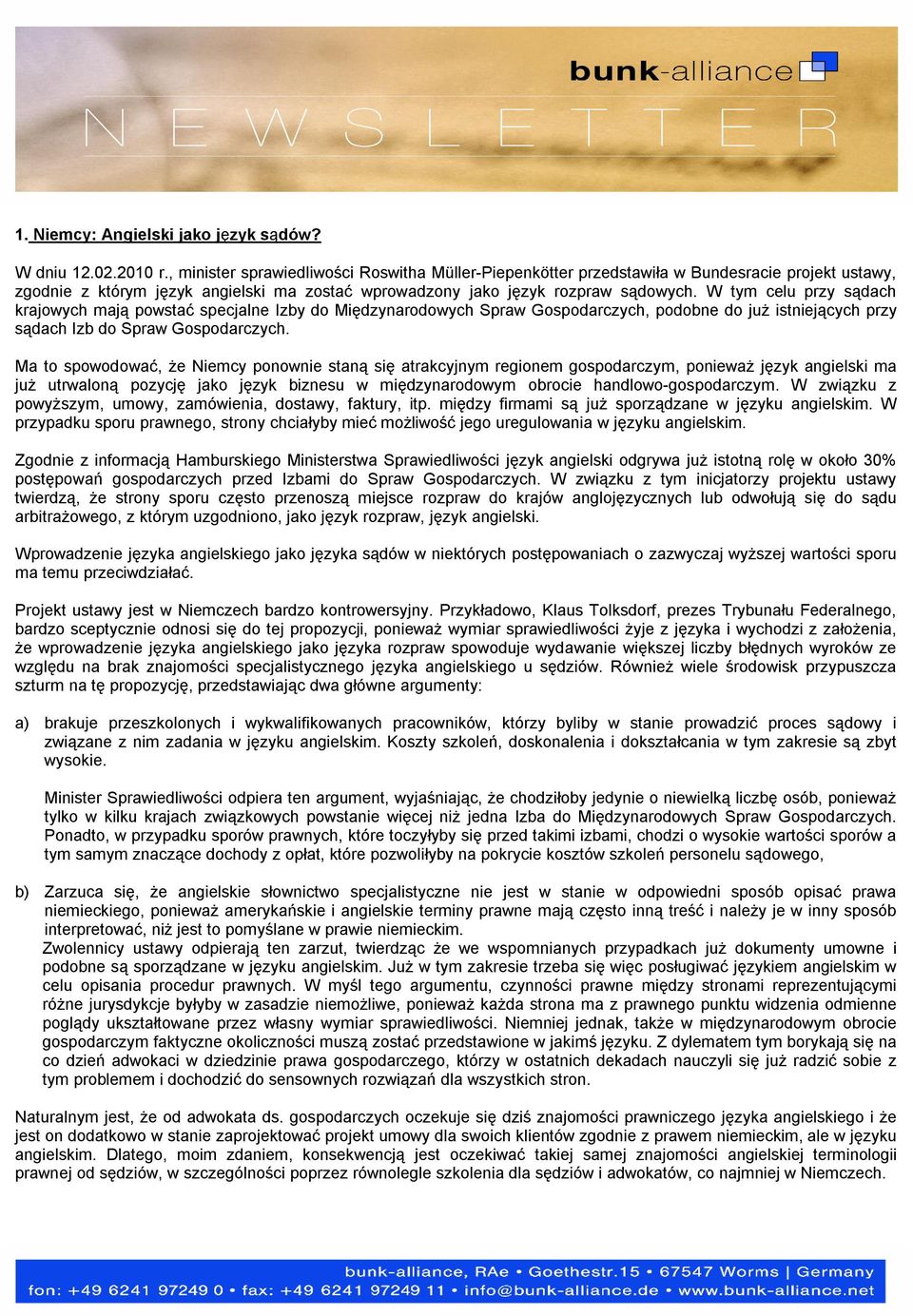 W tym celu przy sądach krajowych mająpowstaćspecjalne Izby do Międzynarodowych Spraw Gospodarczych, podobne do jużistniejących przy sądach Izb do Spraw Gospodarczych.