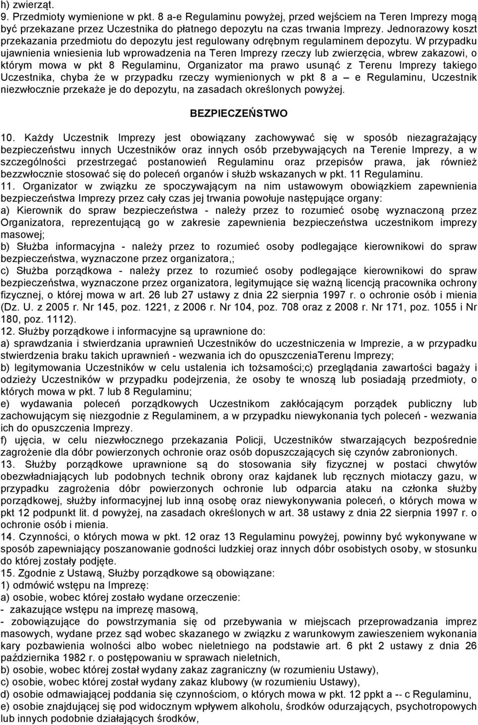 W przypadku ujawnienia wniesienia lub wprowadzenia na Teren Imprezy rzeczy lub zwierzęcia, wbrew zakazowi, o którym mowa w pkt 8 Regulaminu, Organizator ma prawo usunąć z Terenu Imprezy takiego