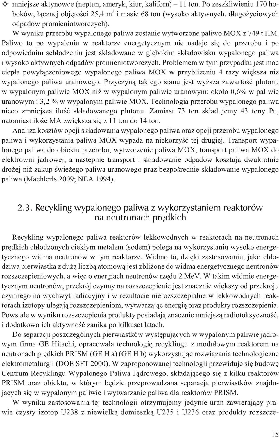 Paliwo to po wypaleniu w reaktorze energetycznym nie nadaje siê do przerobu i po odpowiednim sch³odzeniu jest sk³adowane w g³êbokim sk³adowisku wypalonego paliwa i wysoko aktywnych odpadów