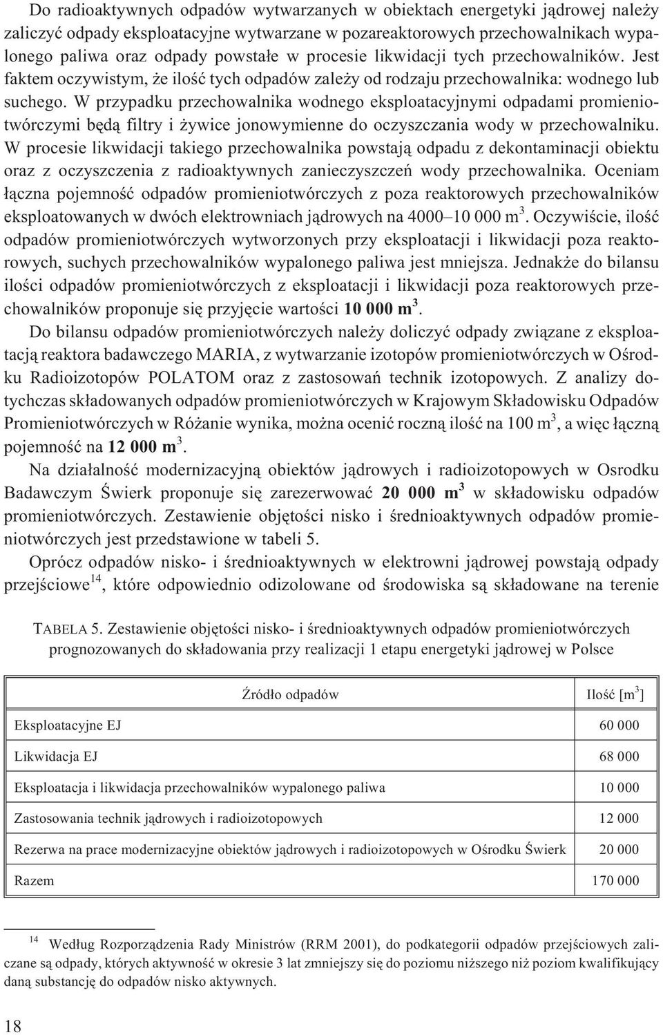 W przypadku przechowalnika wodnego eksploatacyjnymi odpadami promieniotwórczymi bêd¹ filtry i ywice jonowymienne do oczyszczania wody w przechowalniku.