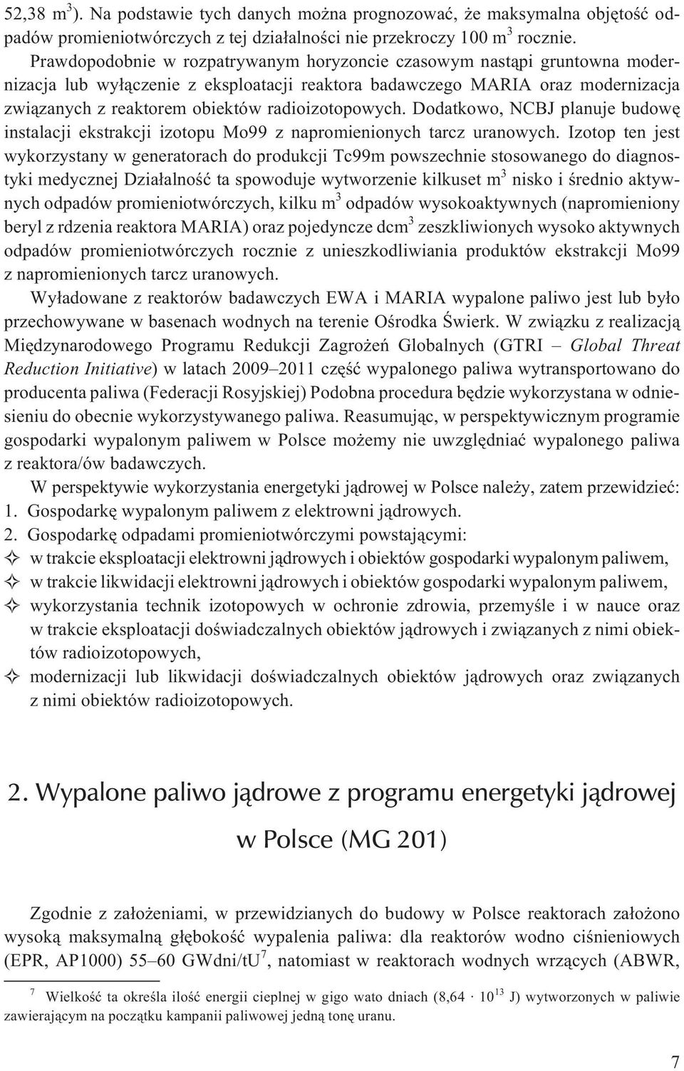 radioizotopowych. Dodatkowo, NCBJ planuje budowê instalacji ekstrakcji izotopu Mo99 z napromienionych tarcz uranowych.