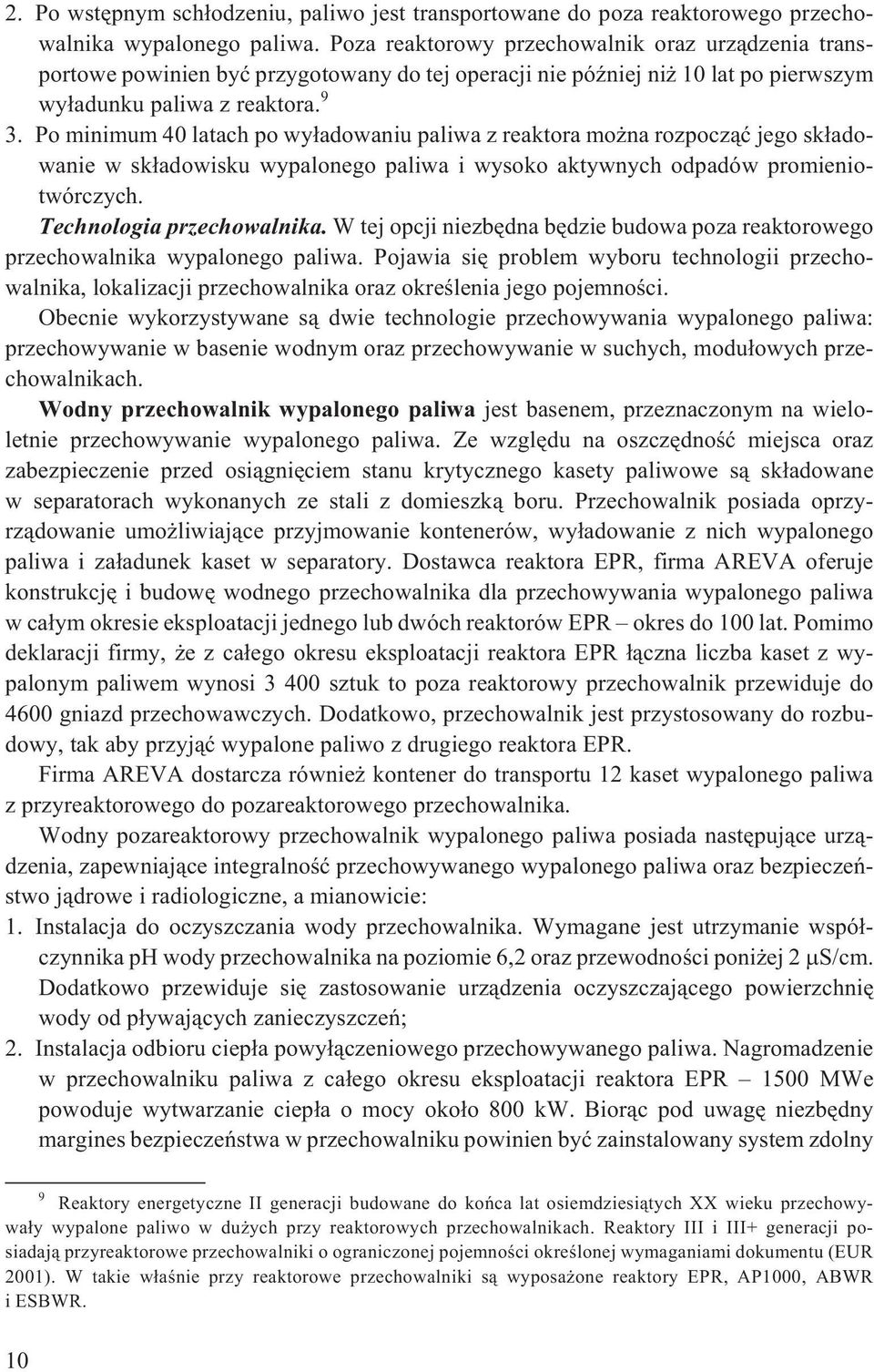 Po minimum 40 latach po wy³adowaniu paliwa z reaktora mo na rozpocz¹æ jego sk³adowanie w sk³adowisku wypalonego paliwa i wysoko aktywnych odpadów promieniotwórczych. Technologia przechowalnika.