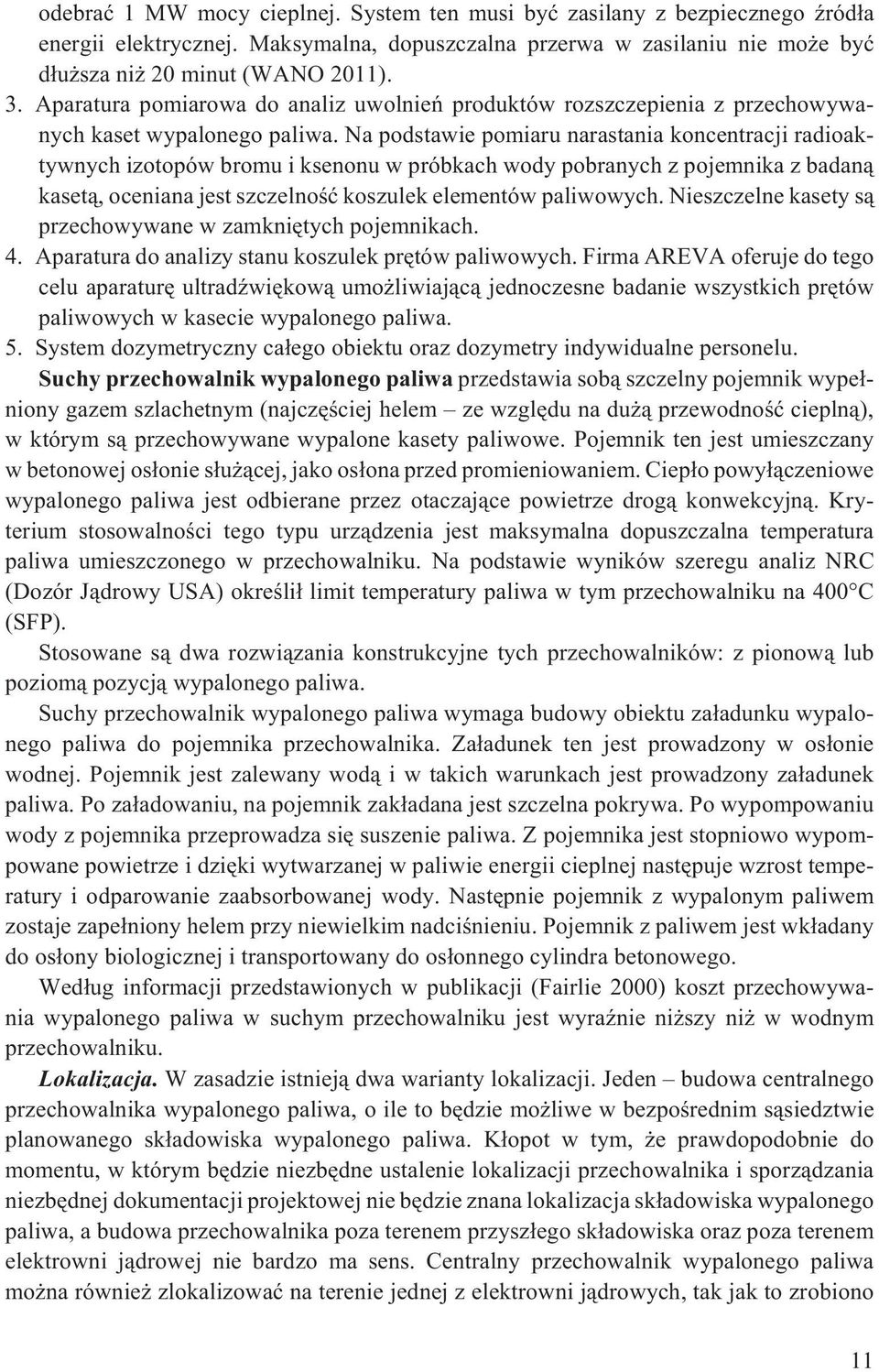 Na podstawie pomiaru narastania koncentracji radioaktywnych izotopów bromu i ksenonu w próbkach wody pobranych z pojemnika z badan¹ kaset¹, oceniana jest szczelnoœæ koszulek elementów paliwowych.