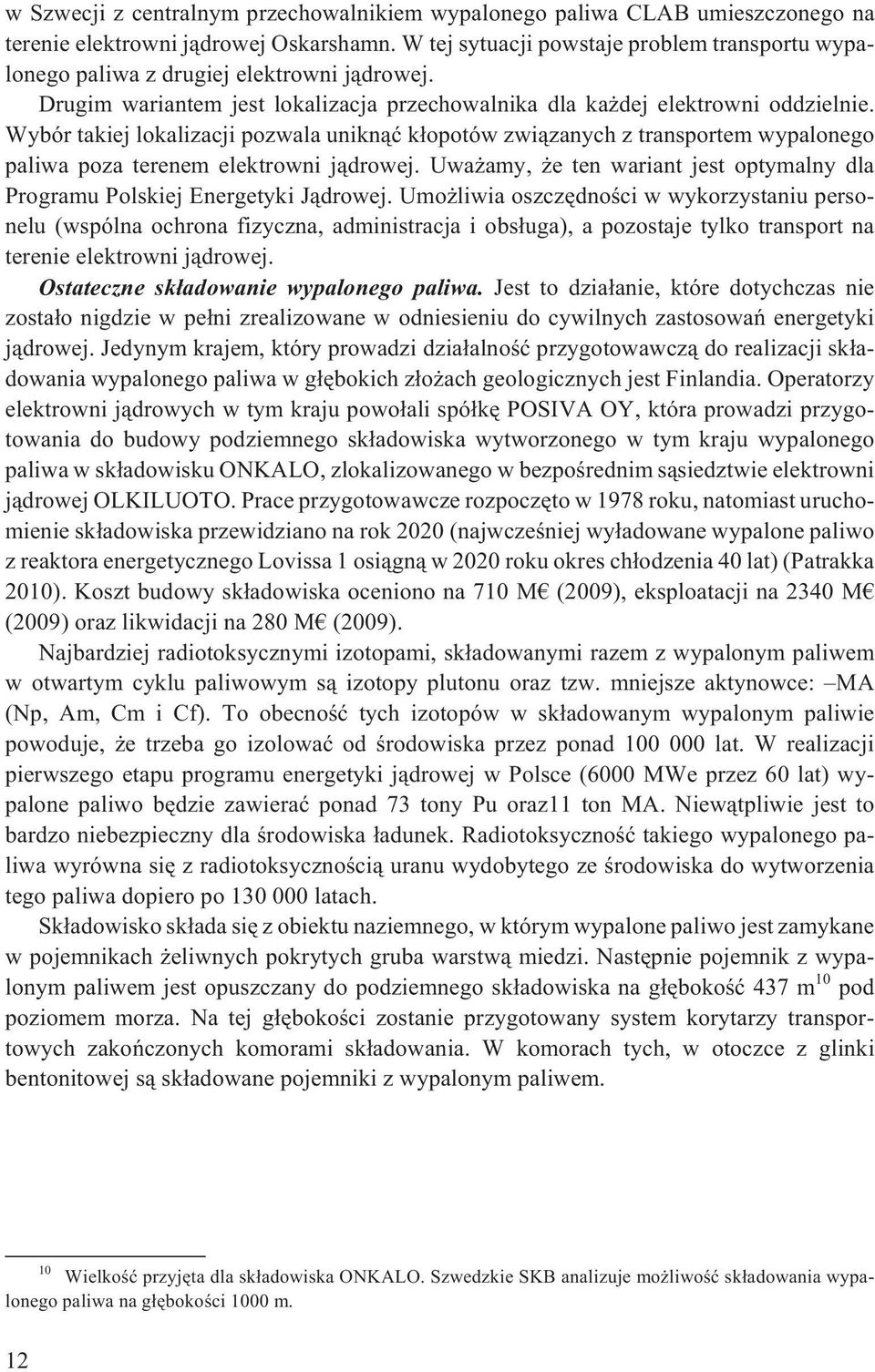 Wybór takiej lokalizacji pozwala unikn¹æ k³opotów zwi¹zanych z transportem wypalonego paliwa poza terenem elektrowni j¹drowej.