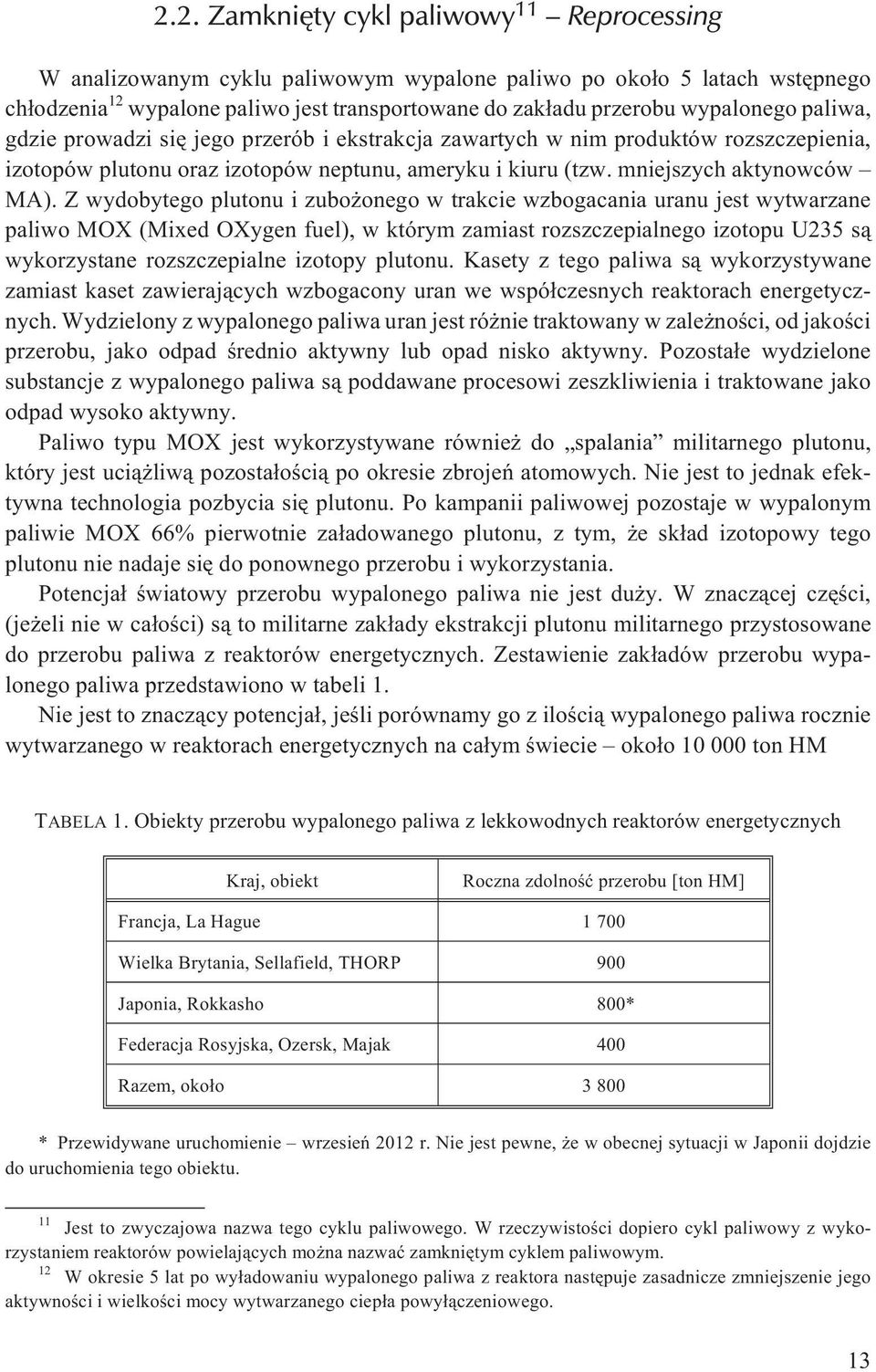 Z wydobytego plutonu i zubo onego w trakcie wzbogacania uranu jest wytwarzane paliwo MOX (Mixed OXygen fuel), w którym zamiast rozszczepialnego izotopu U235 s¹ wykorzystane rozszczepialne izotopy