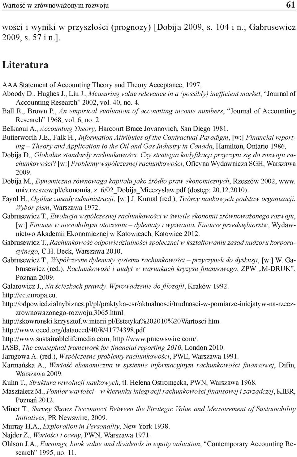 , Measuring value relevance in a (possibly) inefficient market, Journal of Accounting Research 2002, vol. 40, no. 4. Ball R., Brown P.