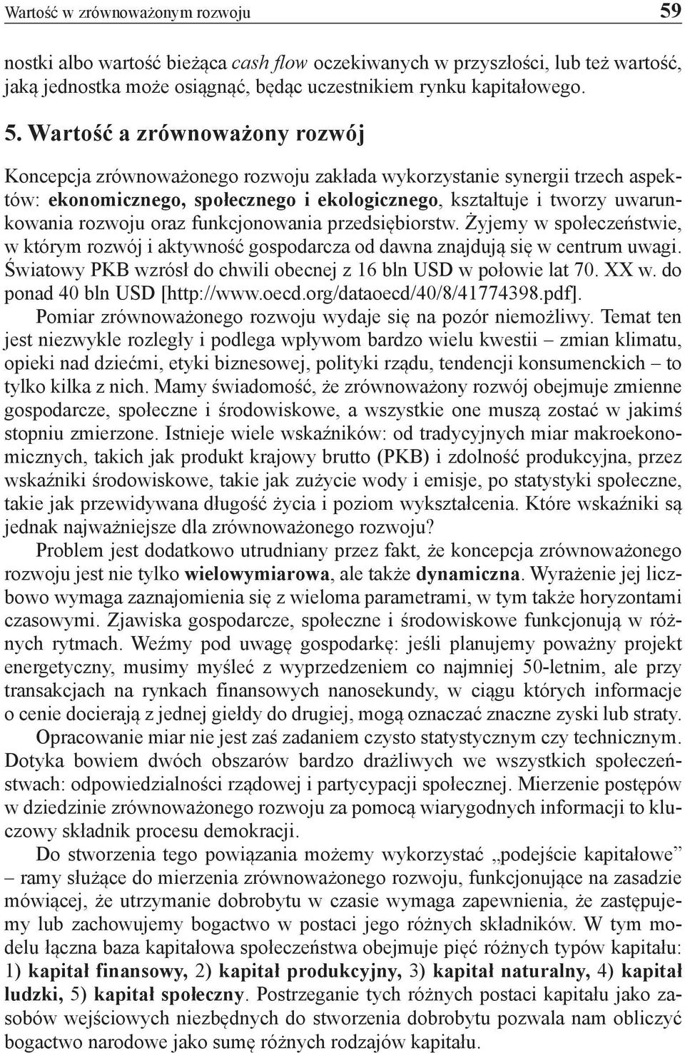 Wartość a zrównoważony rozwój Koncepcja zrównoważonego rozwoju zakłada wykorzystanie synergii trzech aspektów: ekonomicznego, społecznego i ekologicznego, kształtuje i tworzy uwarunkowania rozwoju