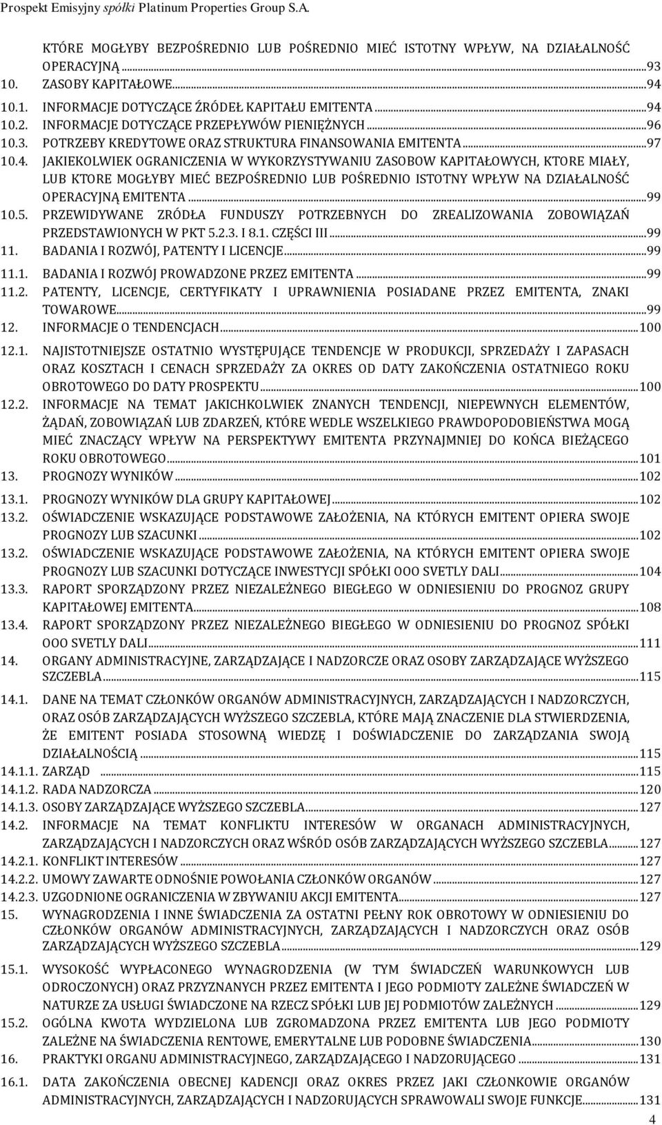 JAKIEKOLWIEK OGRANICZENIA W WYKORZYSTYWANIU ZASOBOW KAPITAŁOWYCH, KTORE MIAŁY, LUB KTORE MOGŁYBY MIEĆ BEZPOŚREDNIO LUB POŚREDNIO ISTOTNY WPŁYW NA DZIAŁALNOŚĆ OPERACYJNĄ EMITENTA...99 10.5.