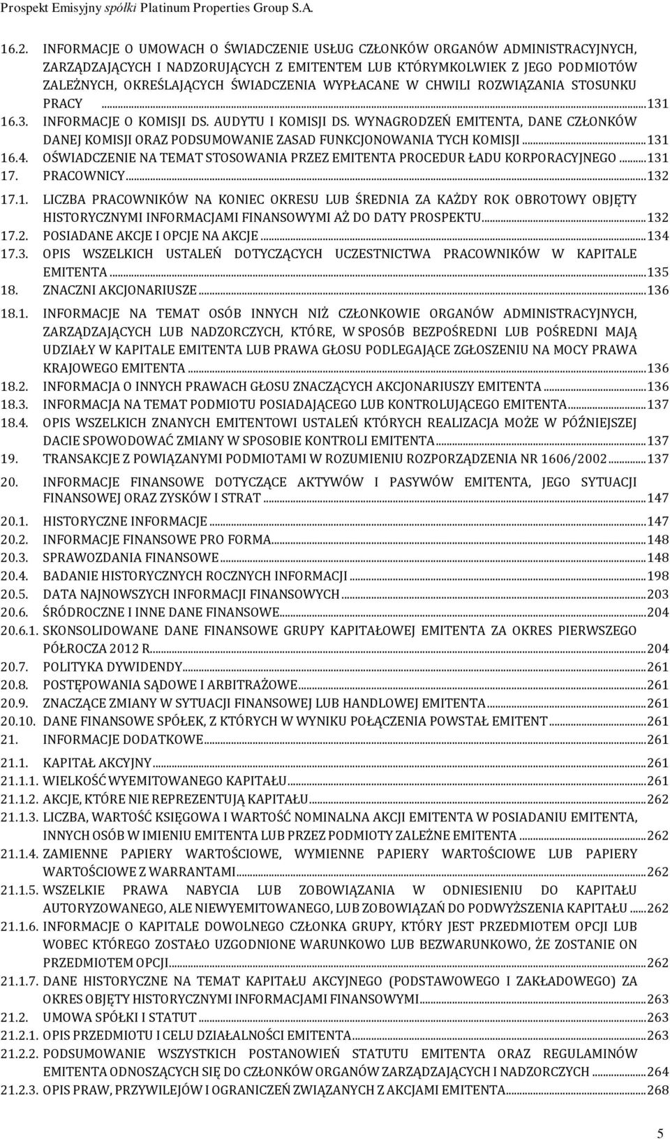 WYNAGRODZEŃ EMITENTA, DANE CZŁONKÓW DANEJ KOMISJI ORAZ PODSUMOWANIE ZASAD FUNKCJONOWANIA TYCH KOMISJI... 131 16.4. OŚWIADCZENIE NA TEMAT STOSOWANIA PRZEZ EMITENTA PROCEDUR ŁADU KORPORACYJNEGO... 131 17.