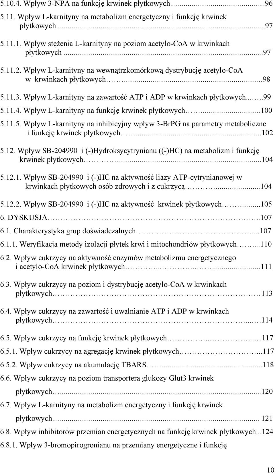 Wpływ L-karnityny na funkcję krwinek płytkowych...100 5.11.5. Wpływ L-karnityny na inhibicyjny wpływ 3-BrPG na parametry metaboliczne i funkcję krwinek płytkowych...102 5.12.