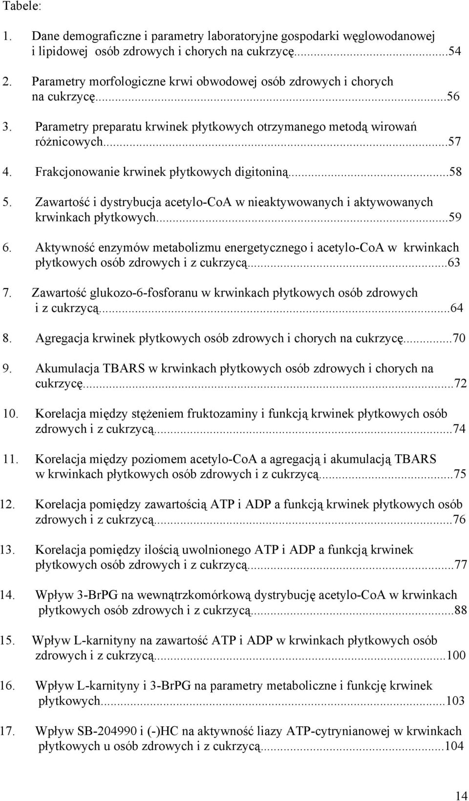 Frakcjonowanie krwinek płytkowych digitoniną...58 5. Zawartość i dystrybucja acetylo-coa w nieaktywowanych i aktywowanych krwinkach płytkowych...59 6.