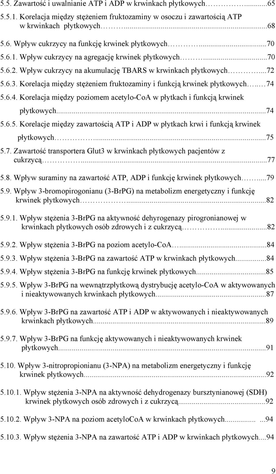 Korelacja między stężeniem fruktozaminy i funkcją krwinek płytkowych.. 74 5.6.4. Korelacja między poziomem acetylo-coa w płytkach i funkcją krwinek płytkowych...74 5.6.5. Korelacje między zawartością ATP i ADP w płytkach krwi i funkcją krwinek płytkowych.