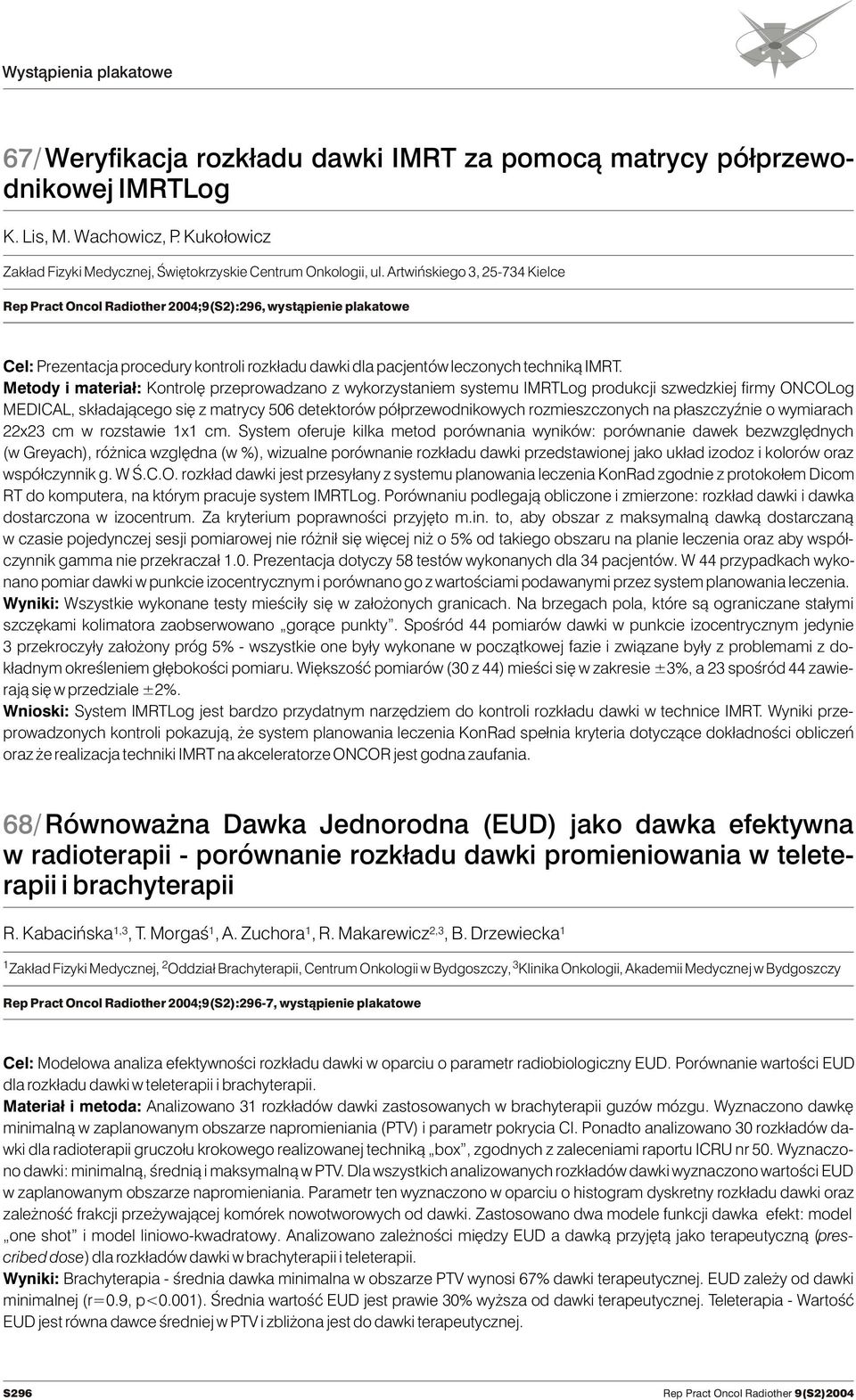 Metody i materia³: Kontrolê przeprowadzano z wykorzystaniem systemu IMRTLog produkcji szwedzkiej firmy ONCOLog MEDICAL, sk³adaj¹cego siê z matrycy 506 detektorów pó³przewodnikowych rozmieszczonych na