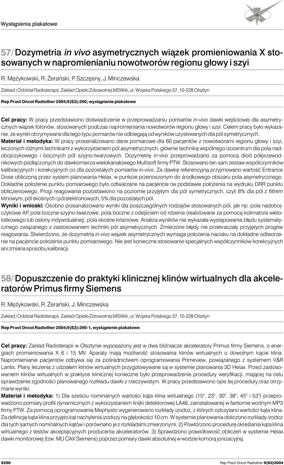Wojska Polskiego 37, 10-228 Olsztyn Rep Pract Oncol Radiother 2004;9(S2):290, wyst¹pienie plakatowe Cel pracy: W pracy przedstawiono doœwiadczenie w przeprowadzaniu pomiarów in-vivo dawki wejœciowej