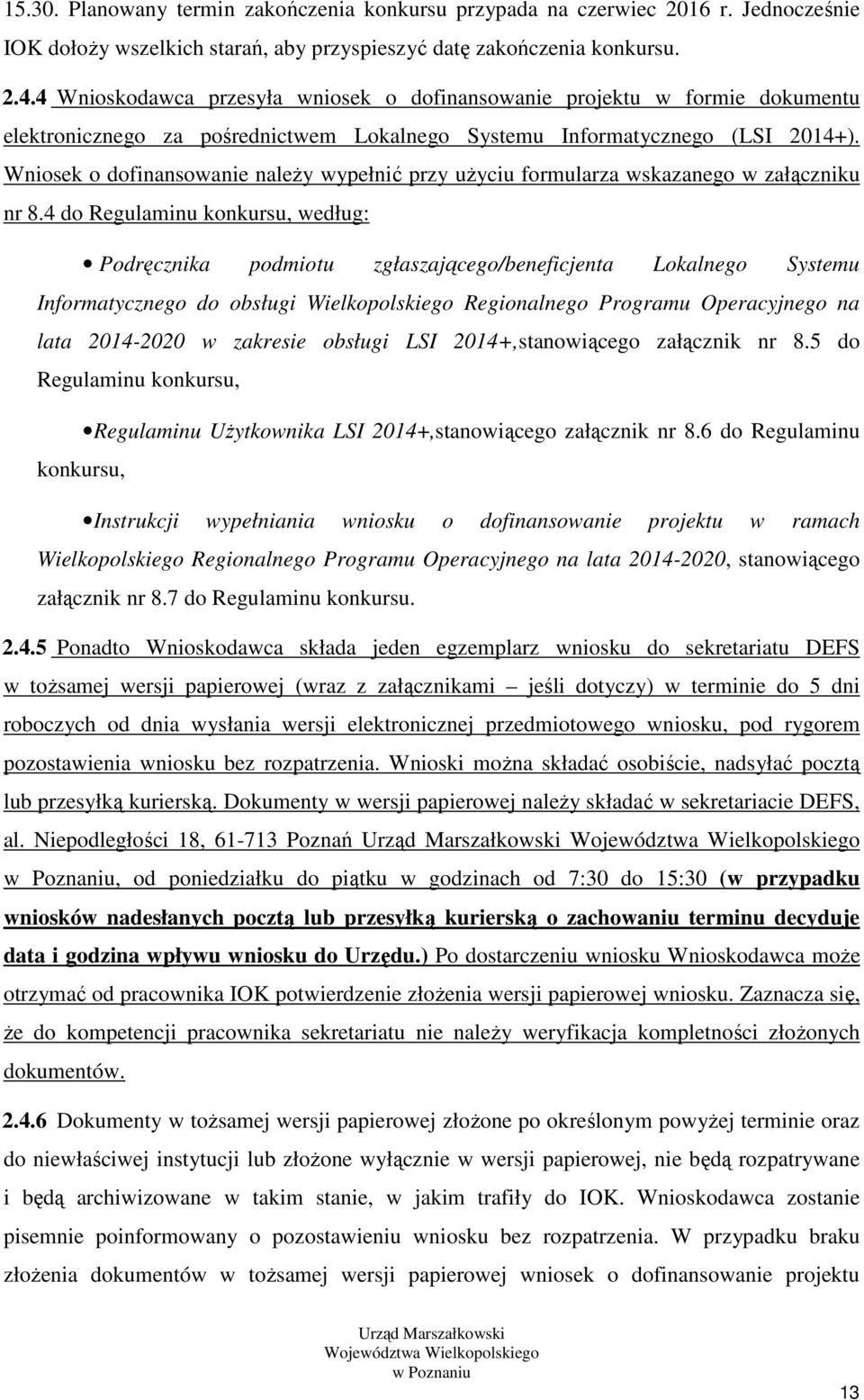 Wniosek o dofinansowanie należy wypełnić przy użyciu formularza wskazanego w załączniku nr 8.