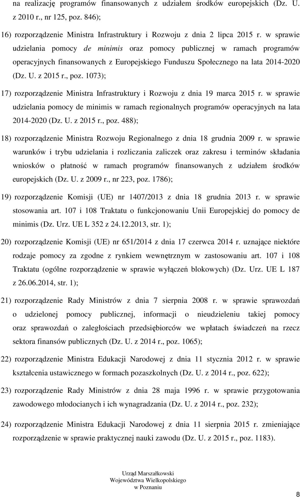 1073); 17) rozporządzenie Ministra Infrastruktury i Rozwoju z dnia 19 marca 2015 r. w sprawie udzielania pomocy de minimis w ramach regionalnych programów operacyjnych na lata 2014-2020 (Dz. U.