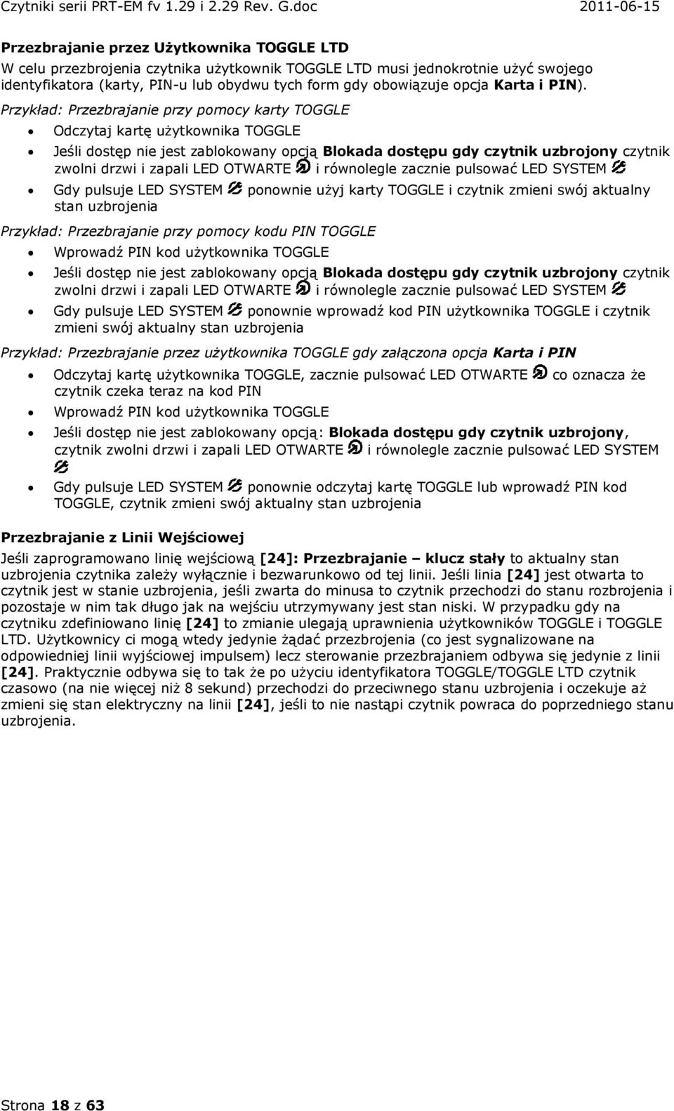 Przykład: Przezbrajanie przy pomocy karty TOGGLE Odczytaj kartę użytkownika TOGGLE Jeśli dostęp nie jest zablokowany opcją Blokada dostępu gdy czytnik uzbrojony czytnik zwolni drzwi i zapali LED