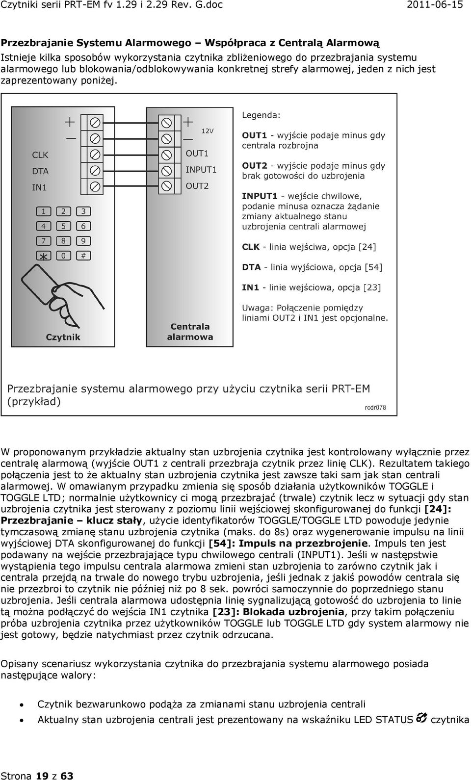 W proponowanym przykładzie aktualny stan uzbrojenia czytnika jest kontrolowany wyłącznie przez centralę alarmową (wyjście OUT1 z centrali przezbraja czytnik przez linię CLK).