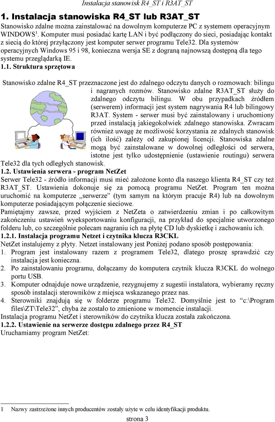 Dla systemów operacyjnych Windows 95 i 98, konieczna wersja SE z dograną najnowszą dostępną dla tego systemu przeglądarką IE. 1.