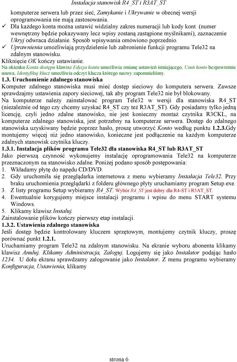 Sposób wpisywania omówiono poprzednio. ü Uprawnienia umożliwiają przydzielenie lub zabronienie funkcji programu Tele32 na zdalnym stanowisku. Kliknięcie OK kończy ustawianie.