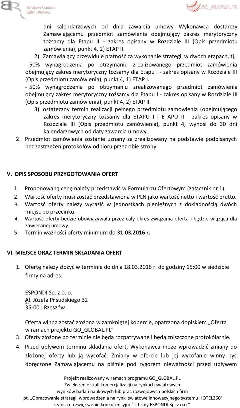 - 50% wynagrodzenia po otrzymaniu zrealizowanego przedmiot zamówienia obejmujący zakres merytoryczny tożsamy dla Etapu I - zakres opisany w Rozdziale III (Opis przedmiotu zamówienia), punkt 4, 1)