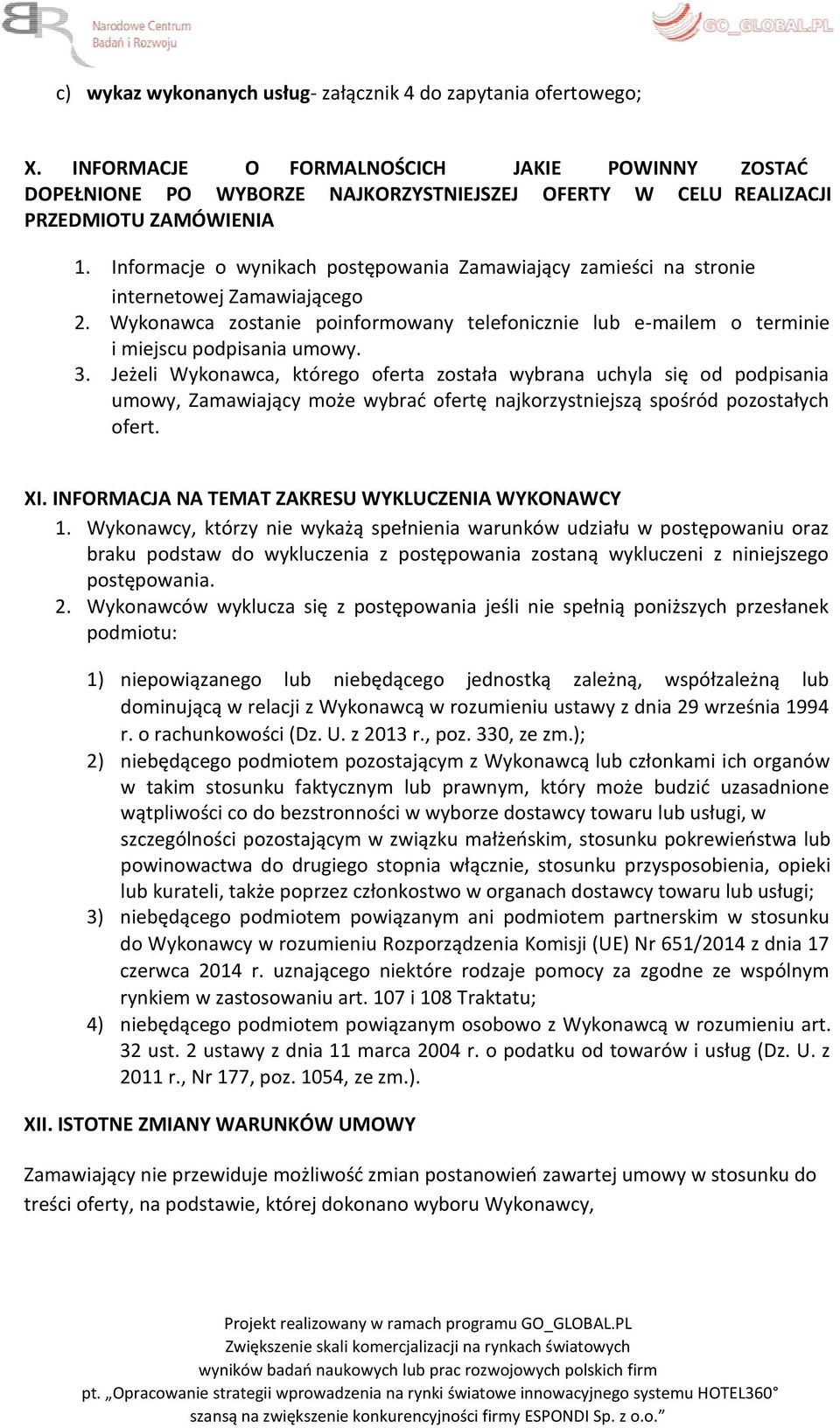 Informacje o wynikach postępowania Zamawiający zamieści na stronie internetowej Zamawiającego 2. Wykonawca zostanie poinformowany telefonicznie lub e-mailem o terminie i miejscu podpisania umowy. 3.