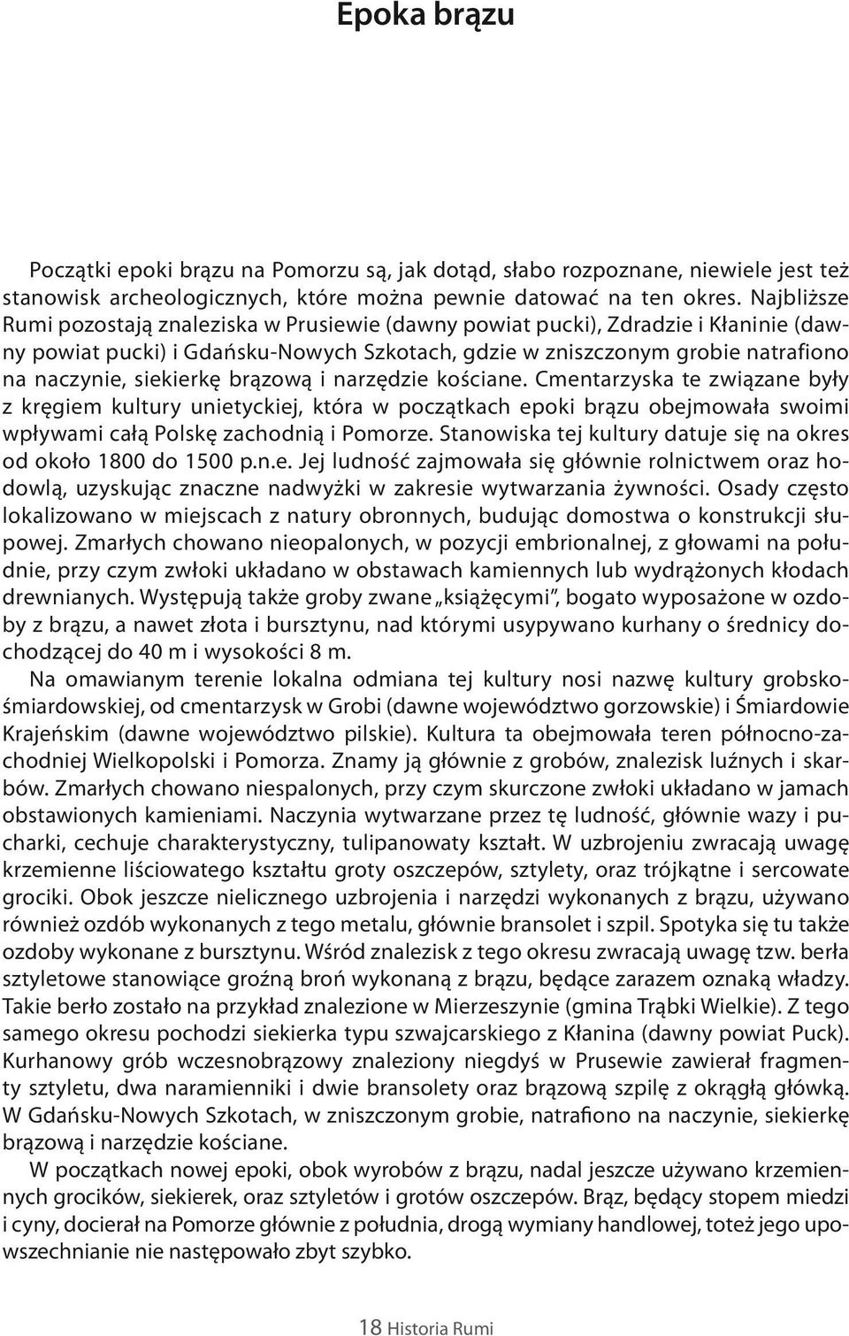 brązową i narzędzie kościane. Cmentarzyska te związane były z kręgiem kultury unietyckiej, która w początkach epoki brązu obejmowała swoimi wpływami całą Polskę zachodnią i Pomorze.