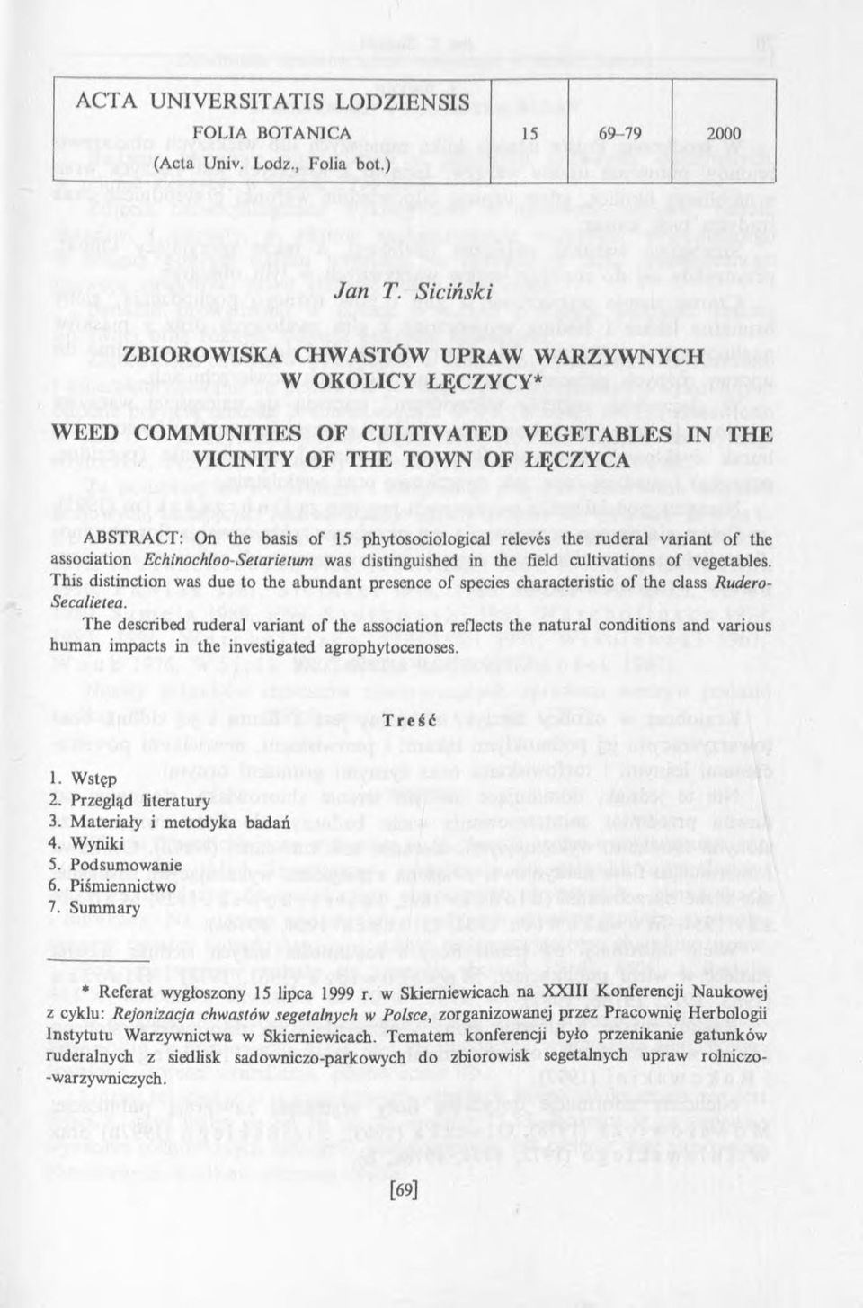 ABSTRACT: On the basis of 15 phytosociological releves the ruderal variant of the association Echinochloo-Setarietum was distinguished in the field cultivations of vegetables.