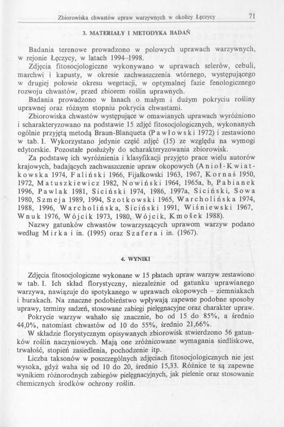 fenologicznego rozw oju chw astów, przed zbiorem roślin upraw nych. B adania prow adzono w łanach o małym i dużym pokryciu rośliny upraw nej oraz różnym stopniu pokrycia chw astam i.