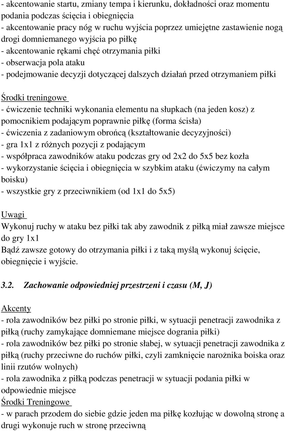 wykonania elementu na słupkach (na jeden kosz) z pomocnikiem podającym poprawnie piłkę (forma ścisła) - ćwiczenia z zadaniowym obrońcą (kształtowanie decyzyjności) - gra 1x1 z róŝnych pozycji z