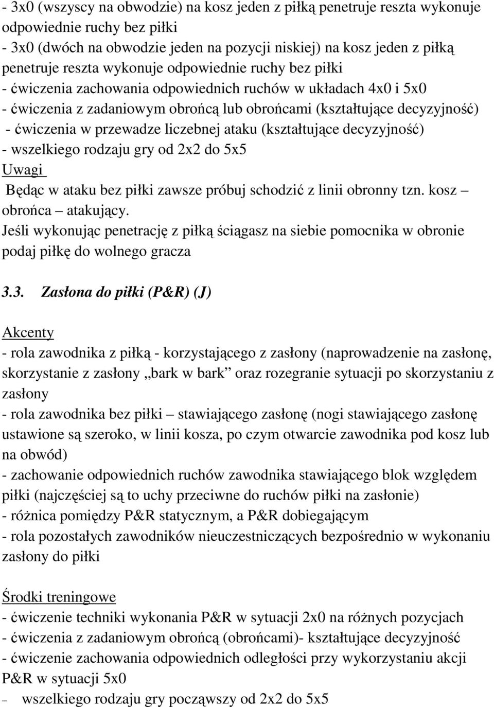 liczebnej ataku (kształtujące decyzyjność) - wszelkiego rodzaju gry od 2x2 do 5x5 Będąc w ataku bez piłki zawsze próbuj schodzić z linii obronny tzn. kosz obrońca atakujący.