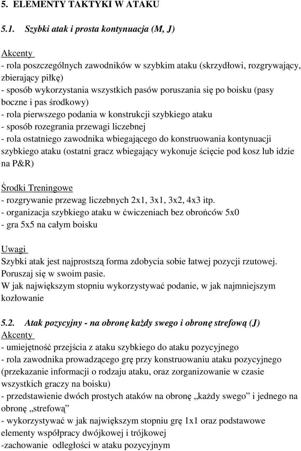 (pasy boczne i pas środkowy) - rola pierwszego podania w konstrukcji szybkiego ataku - sposób rozegrania przewagi liczebnej - rola ostatniego zawodnika wbiegającego do konstruowania kontynuacji