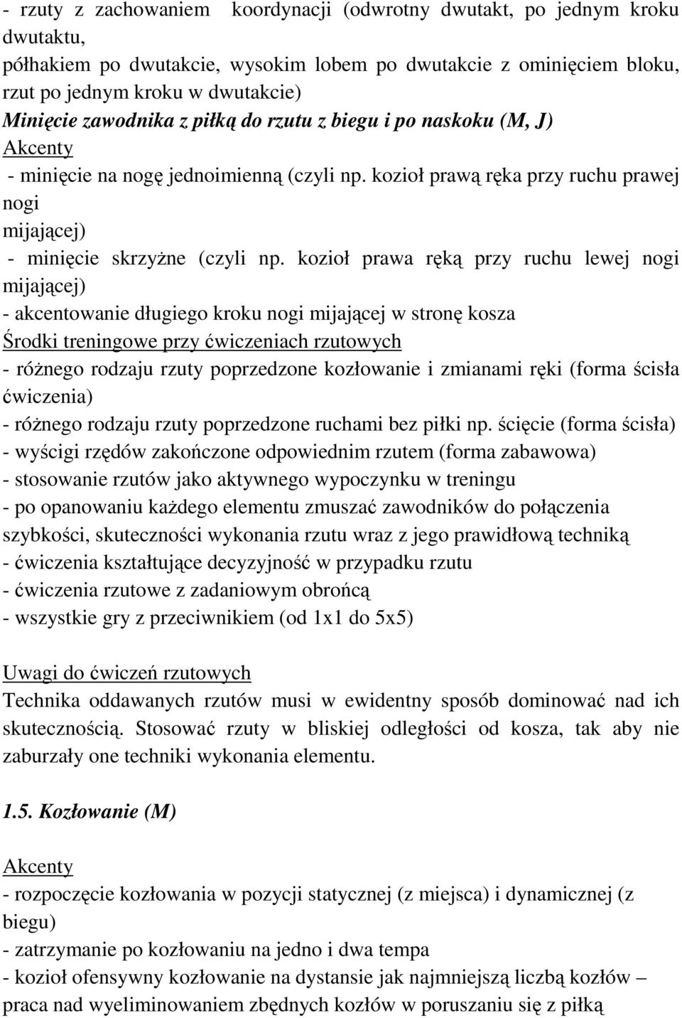 kozioł prawa ręką przy ruchu lewej nogi mijającej) - akcentowanie długiego kroku nogi mijającej w stronę kosza przy ćwiczeniach rzutowych - róŝnego rodzaju rzuty poprzedzone kozłowanie i zmianami