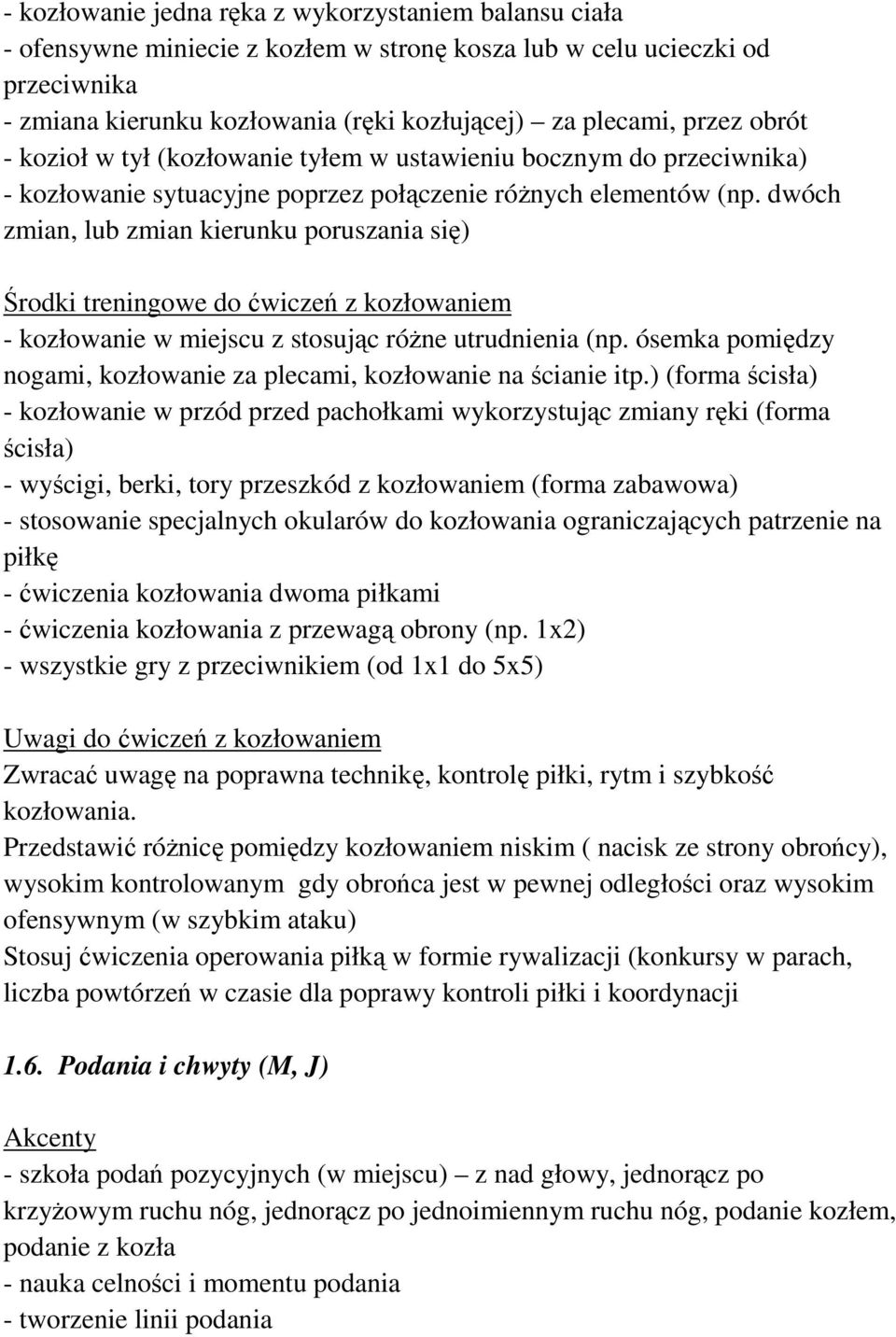 dwóch zmian, lub zmian kierunku poruszania się) do ćwiczeń z kozłowaniem - kozłowanie w miejscu z stosując róŝne utrudnienia (np.