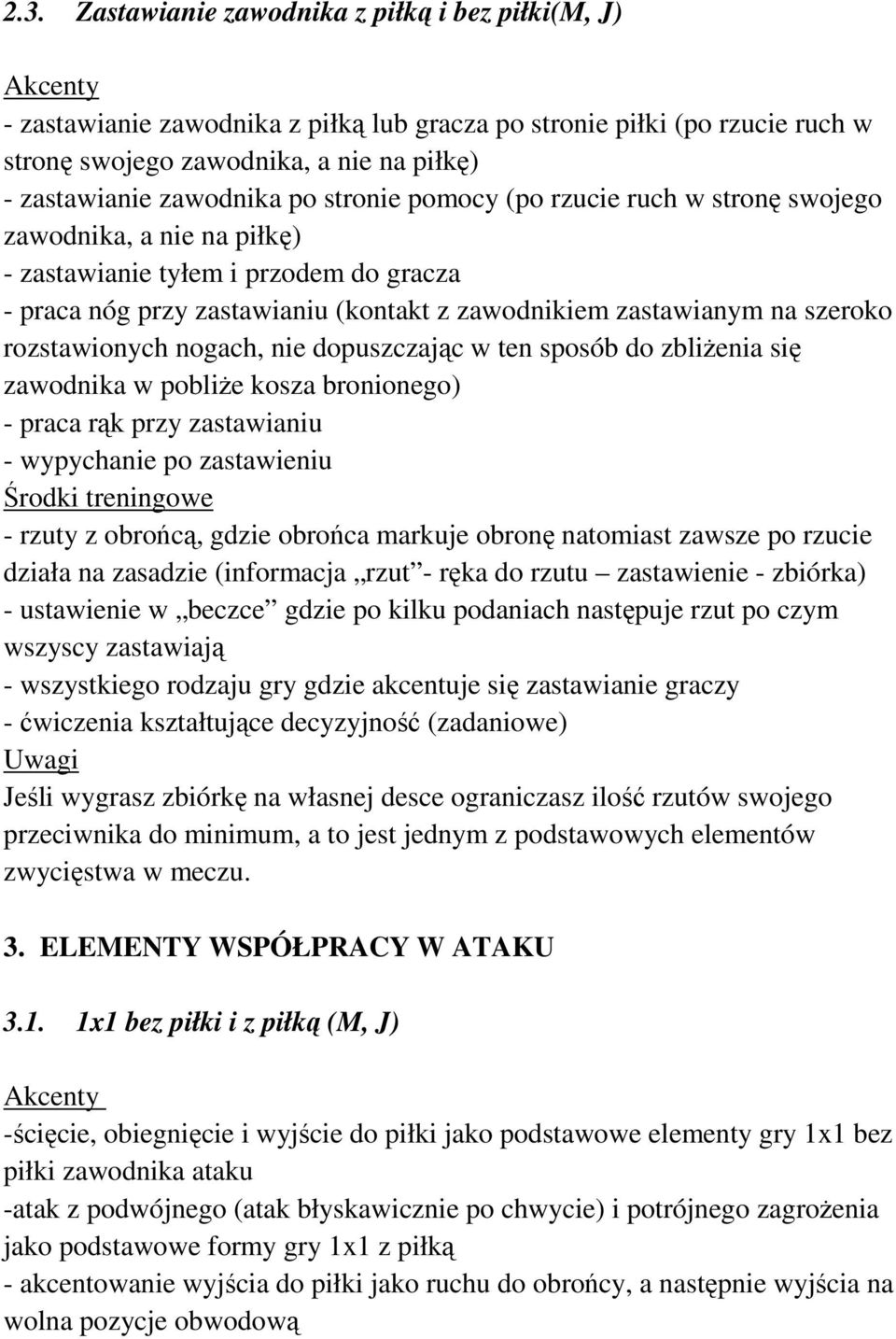 rozstawionych nogach, nie dopuszczając w ten sposób do zbliŝenia się zawodnika w pobliŝe kosza bronionego) - praca rąk przy zastawianiu - wypychanie po zastawieniu - rzuty z obrońcą, gdzie obrońca