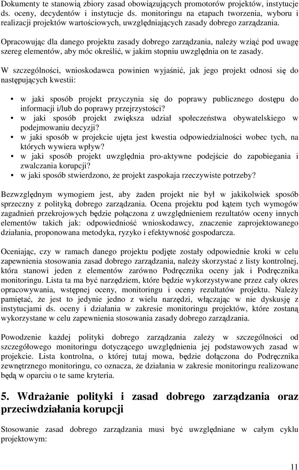 Opracowując dla danego projektu zasady dobrego zarządzania, naleŝy wziąć pod uwagę szereg elementów, aby móc określić, w jakim stopniu uwzględnia on te zasady.