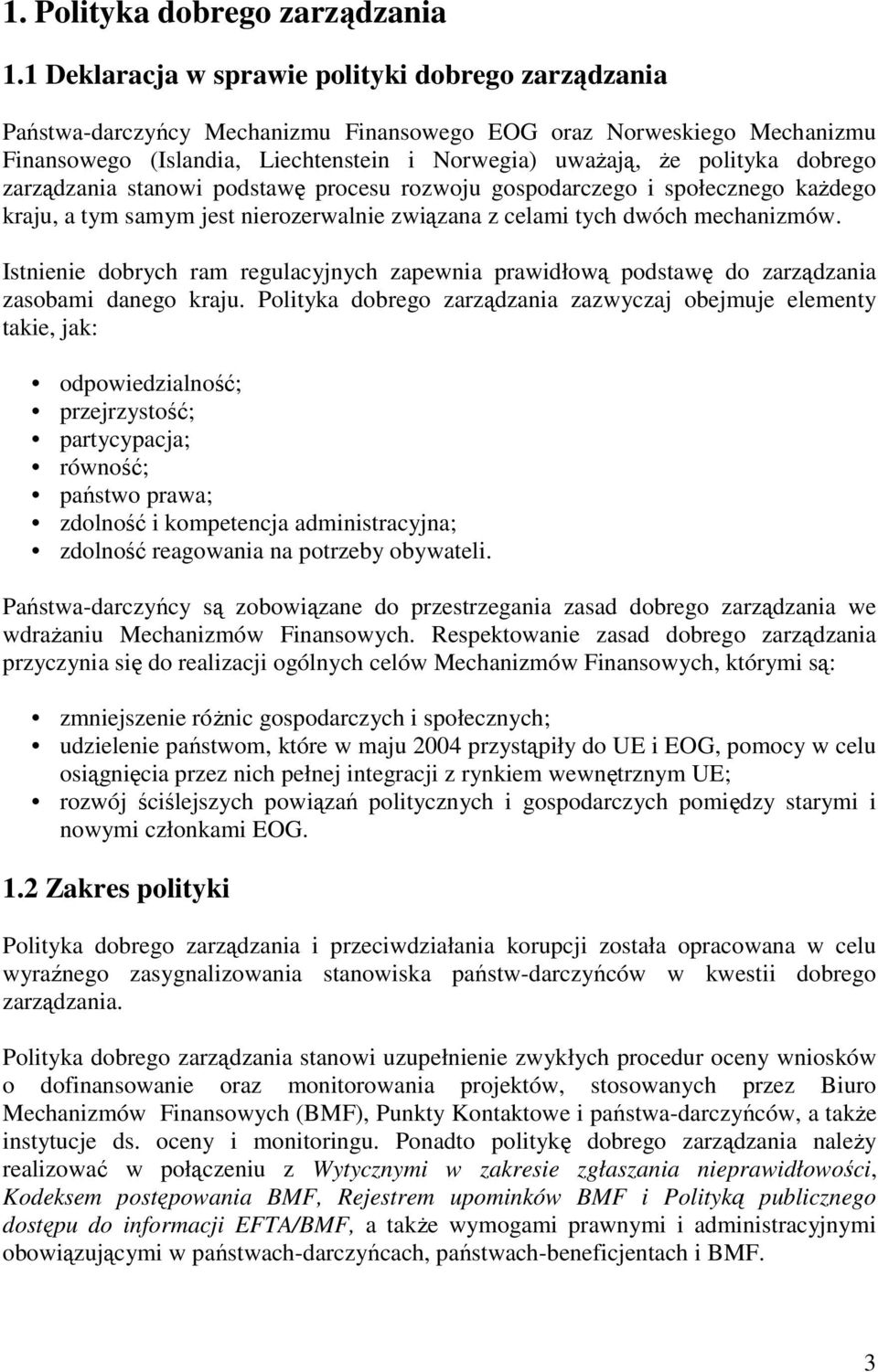 dobrego zarządzania stanowi podstawę procesu rozwoju gospodarczego i społecznego kaŝdego kraju, a tym samym jest nierozerwalnie związana z celami tych dwóch mechanizmów.