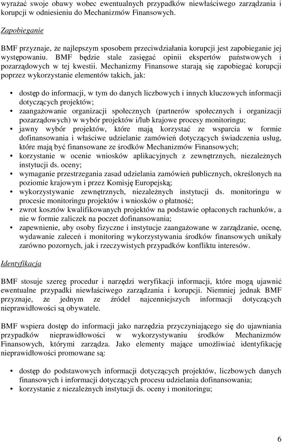 Mechanizmy Finansowe starają się zapobiegać korupcji poprzez wykorzystanie elementów takich, jak: dostęp do informacji, w tym do danych liczbowych i innych kluczowych informacji dotyczących