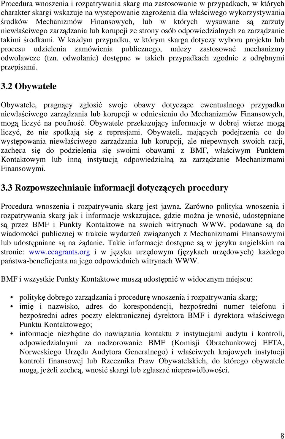 W kaŝdym przypadku, w którym skarga dotyczy wyboru projektu lub procesu udzielenia zamówienia publicznego, naleŝy zastosować mechanizmy odwoławcze (tzn.