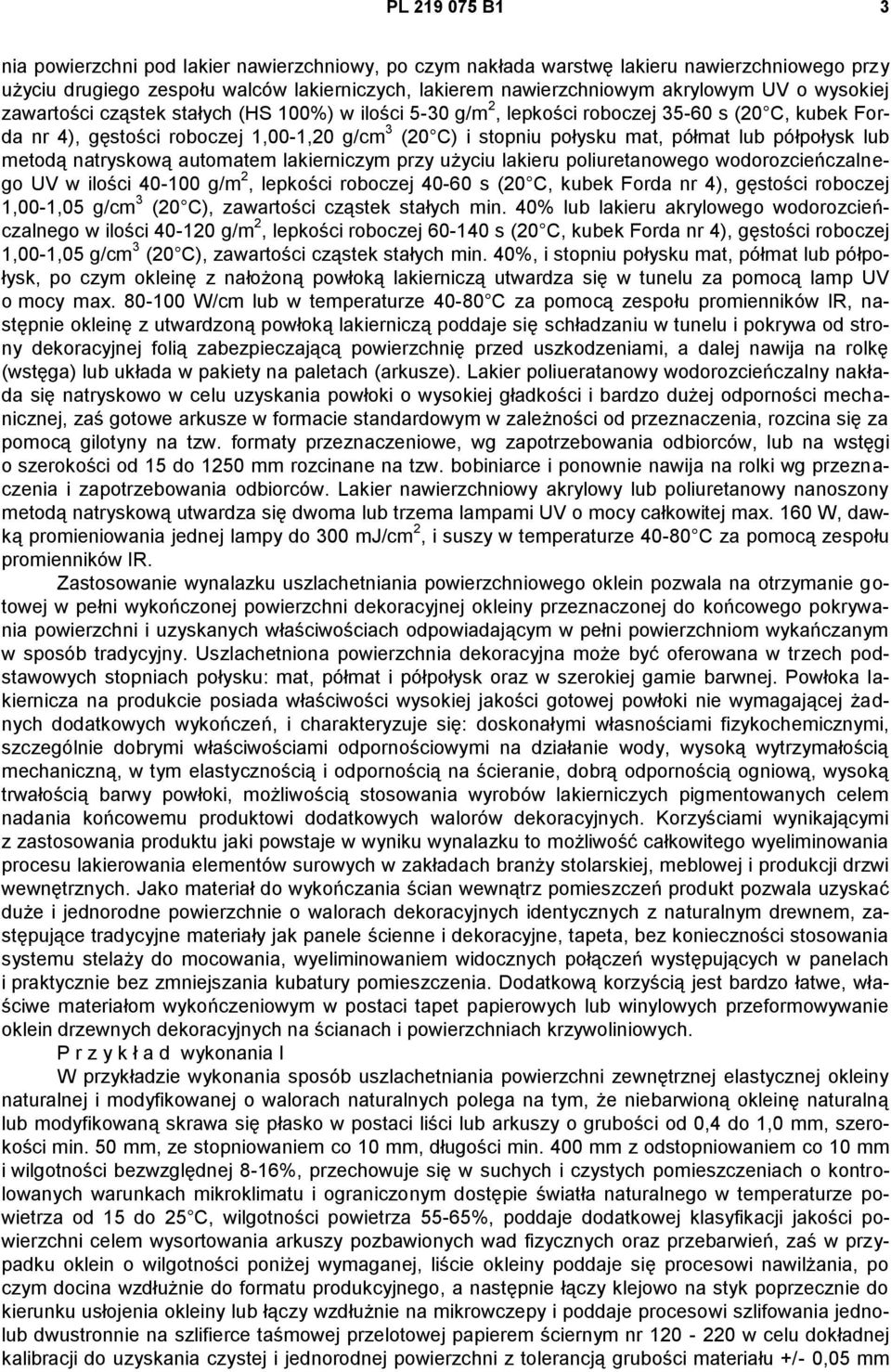 półpołysk lub metodą natryskową automatem lakierniczym przy użyciu lakieru poliuretanowego wodorozcieńczalnego UV w ilości 40-100 g/m 2, lepkości roboczej 40-60 s (20 C, kubek Forda nr 4), gęstości