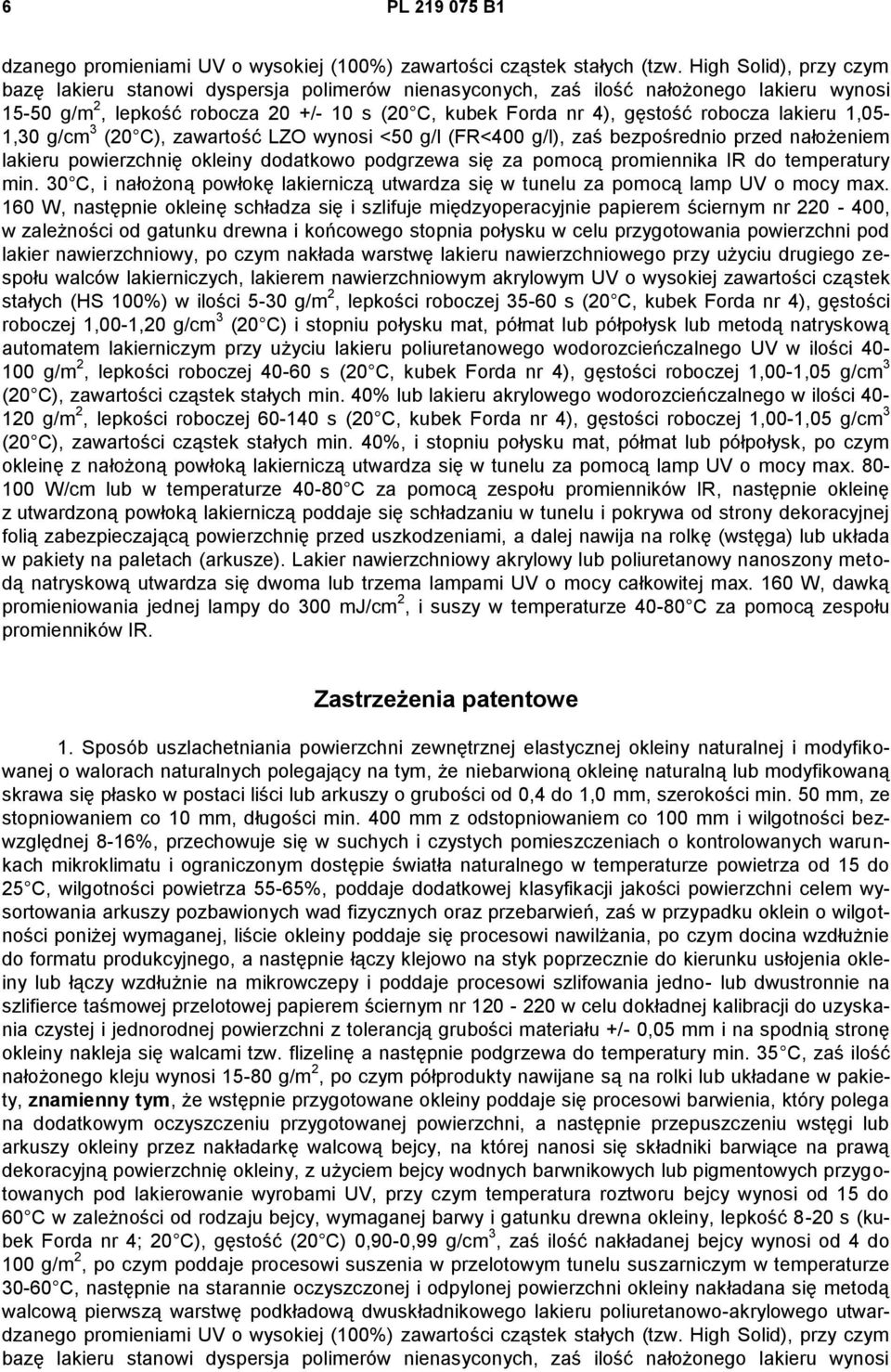 lakieru 1,05-1,30 g/cm 3 (20 C), zawartość LZO wynosi <50 g/l (FR<400 g/l), zaś bezpośrednio przed nałożeniem lakieru powierzchnię okleiny dodatkowo podgrzewa się za pomocą promiennika IR do