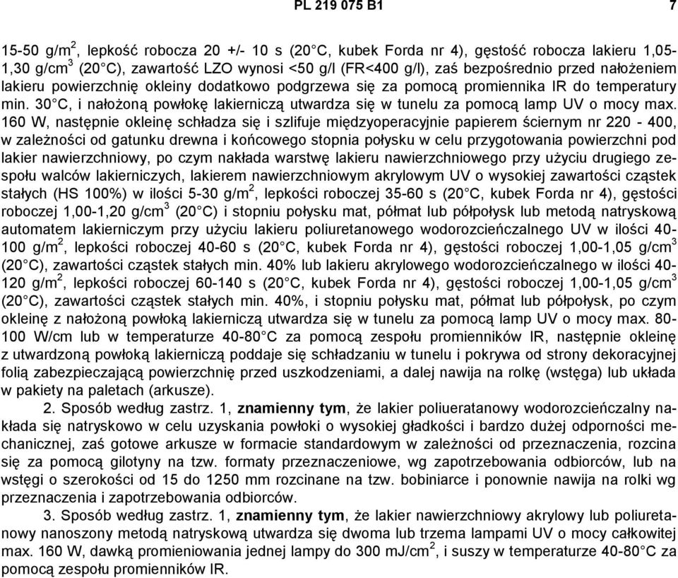 160 W, następnie okleinę schładza się i szlifuje międzyoperacyjnie papierem ściernym nr 220-400, w zależności od gatunku drewna i końcowego stopnia połysku w celu przygotowania powierzchni pod lakier