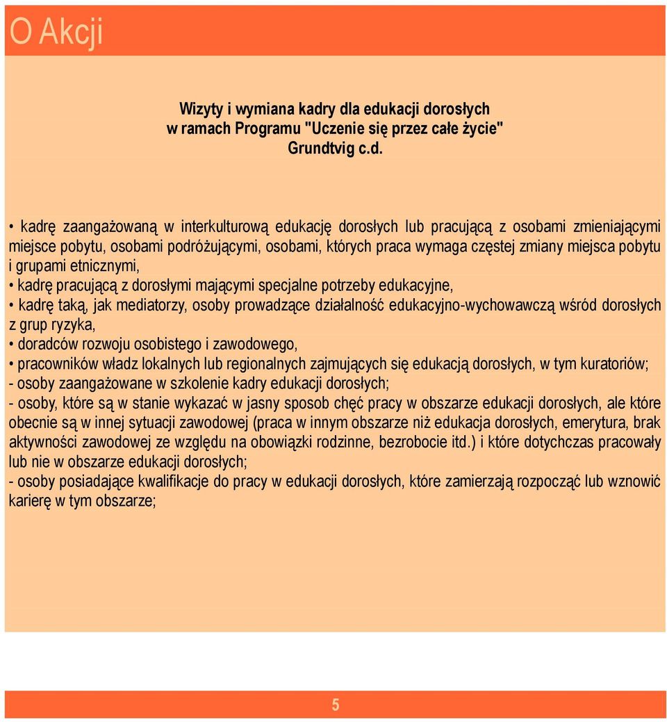 osobami podróżującymi, osobami, których praca wymaga częstej zmiany miejsca pobytu i grupami etnicznymi, kadrę pracującą z dorosłymi mającymi specjalne potrzeby edukacyjne, kadrę taką, jak