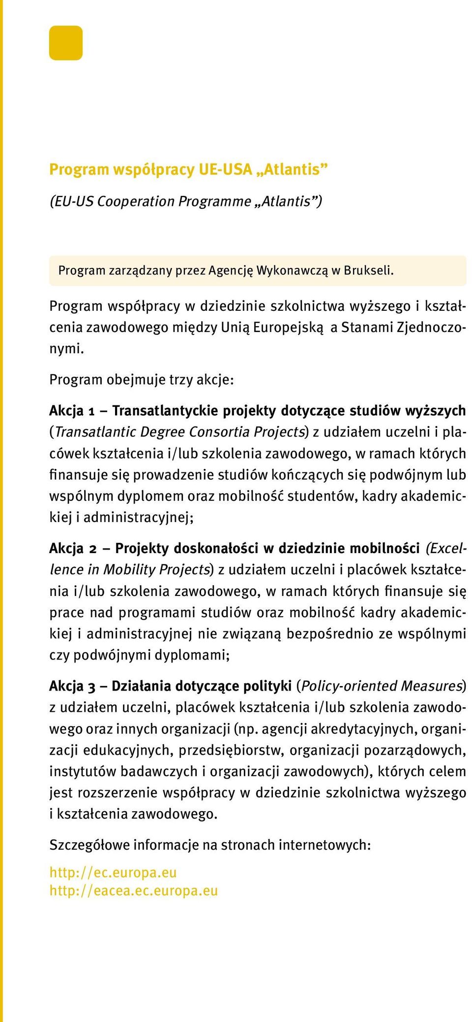 Program obejmuje trzy akcje: Akcja 1 Transatlantyckie projekty dotyczące studiów wyższych (Transatlantic Degree Consortia Projects) z udziałem uczelni i placówek kształcenia i/lub szkolenia