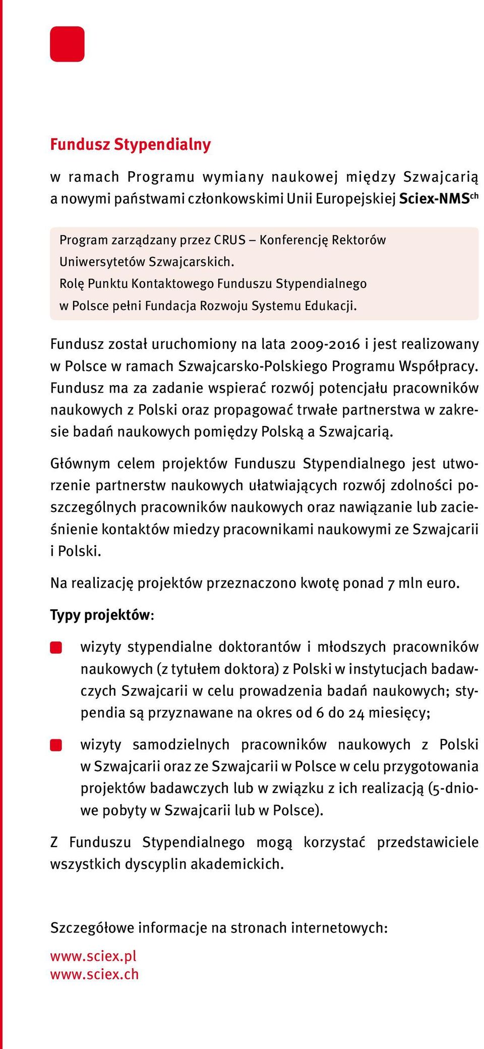 Fundusz został uruchomiony na lata 2009-2016 i jest realizowany w Polsce w ramach Szwajcarsko-Polskiego Programu Współpracy.