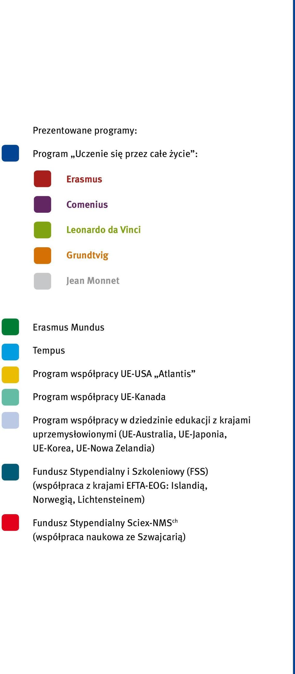 krajami uprzemysłowionymi (UE-Australia, UE-Japonia, UE-Korea, UE-Nowa Zelandia) Fundusz Stypendialny i Szkoleniowy (FSS)