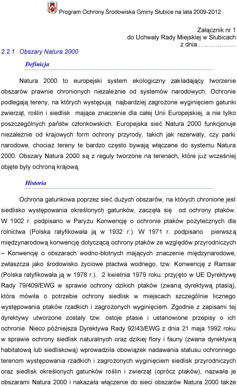 Ochronie podlegają tereny, na których występują najbardziej zagrożone wyginięciem gatunki zwierząt, roślin i siedlisk mające znaczenie dla całej Unii Europejskiej, a nie tylko poszczególnych państw