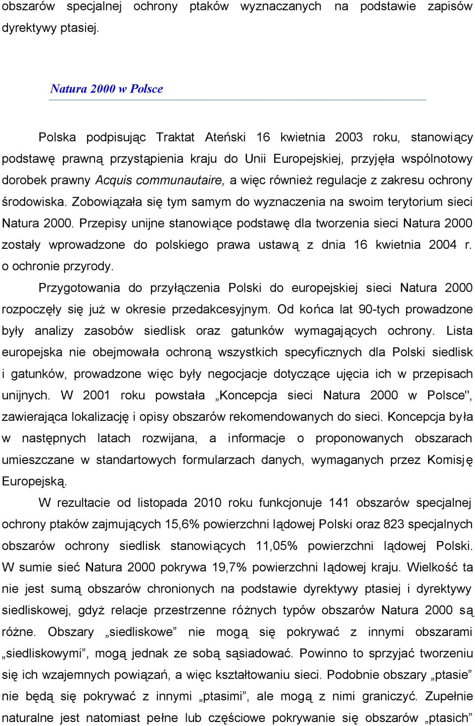 prawny Acquis communautaire, a więc również regulacje z zakresu ochrony środowiska. Zobowiązała się tym samym do wyznaczenia na swoim terytorium sieci Natura 2000.